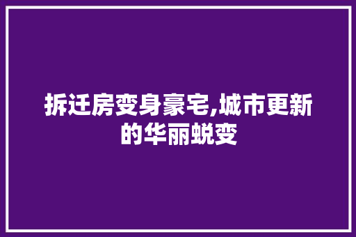 拆迁房变身豪宅,城市更新的华丽蜕变