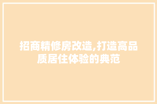招商精修房改造,打造高品质居住体验的典范