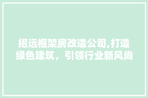 招远框架房改造公司,打造绿色建筑，引领行业新风尚 墙体维修
