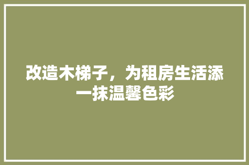 改造木梯子，为租房生活添一抹温馨色彩
