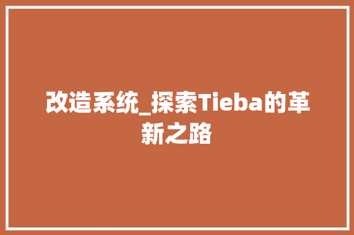 改造系统_探索Tieba的革新之路