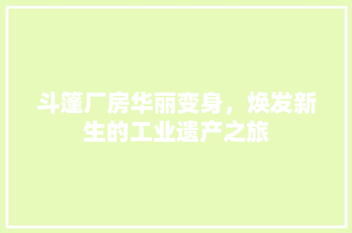 斗篷厂房华丽变身，焕发新生的工业遗产之旅