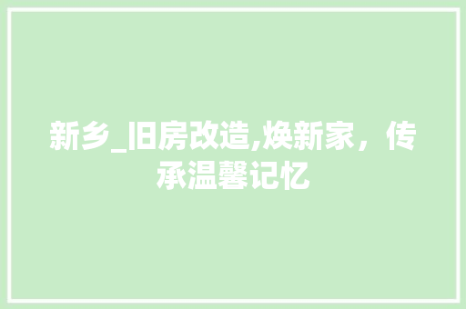 新乡_旧房改造,焕新家，传承温馨记忆
