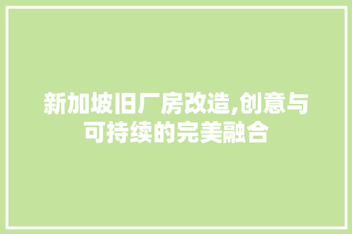 新加坡旧厂房改造,创意与可持续的完美融合