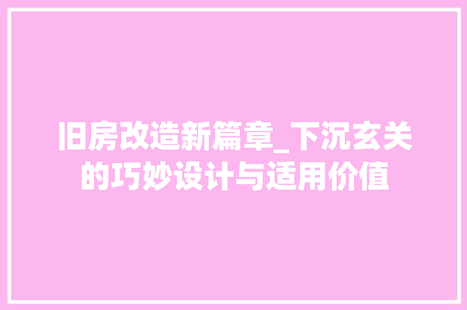 旧房改造新篇章_下沉玄关的巧妙设计与适用价值