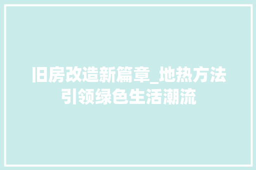 旧房改造新篇章_地热方法引领绿色生活潮流