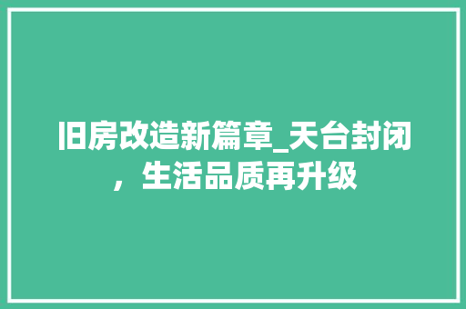 旧房改造新篇章_天台封闭，生活品质再升级