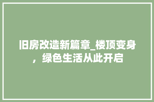 旧房改造新篇章_楼顶变身，绿色生活从此开启