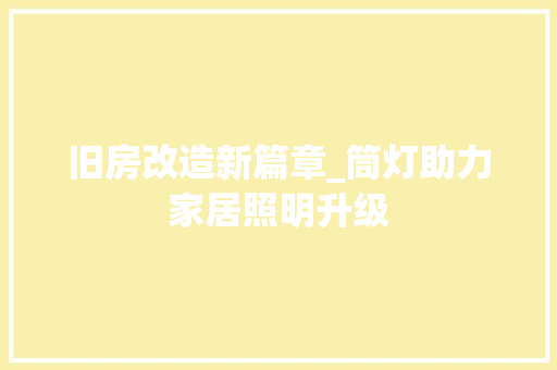 旧房改造新篇章_筒灯助力家居照明升级