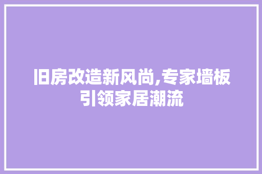 旧房改造新风尚,专家墙板引领家居潮流
