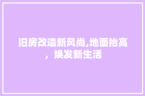 旧房改造新风尚,地面抬高，焕发新生活