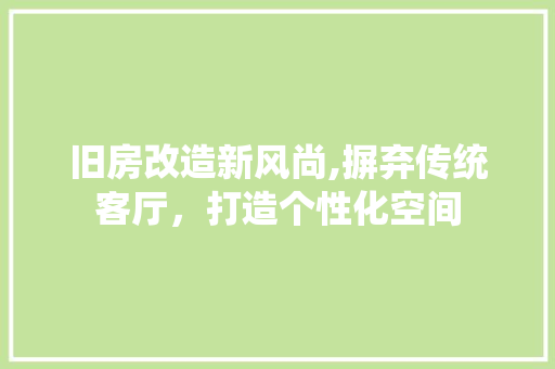 旧房改造新风尚,摒弃传统客厅，打造个性化空间 墙体维修