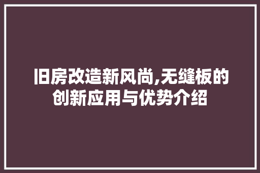 旧房改造新风尚,无缝板的创新应用与优势介绍