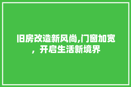 旧房改造新风尚,门窗加宽，开启生活新境界