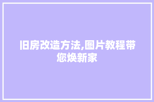 旧房改造方法,图片教程带您焕新家
