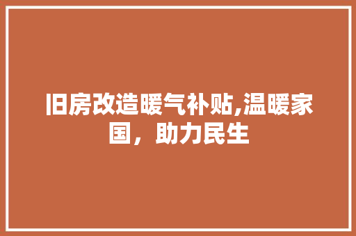 旧房改造暖气补贴,温暖家国，助力民生
