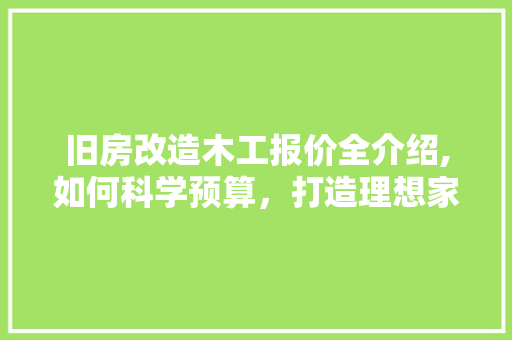 旧房改造木工报价全介绍,如何科学预算，打造理想家居