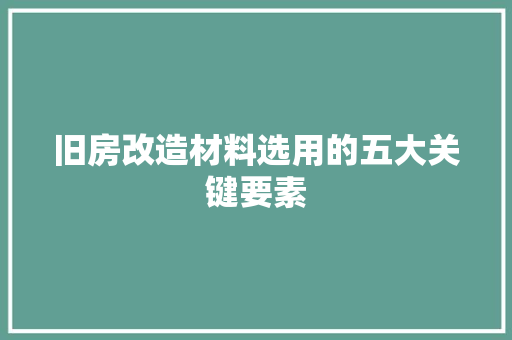旧房改造材料选用的五大关键要素