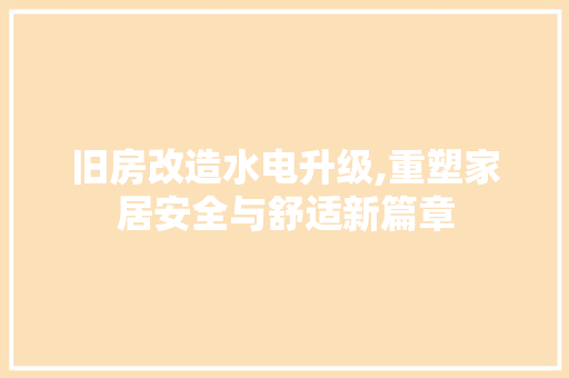 旧房改造水电升级,重塑家居安全与舒适新篇章