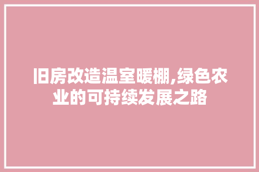 旧房改造温室暖棚,绿色农业的可持续发展之路 居家维修