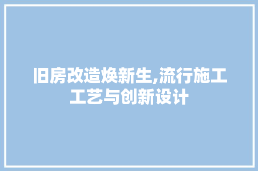 旧房改造焕新生,流行施工工艺与创新设计