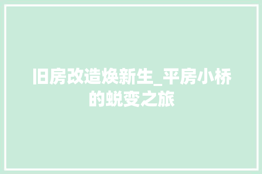 旧房改造焕新生_平房小桥的蜕变之旅