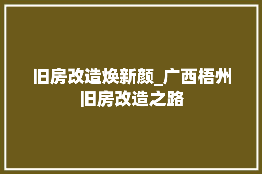 旧房改造焕新颜_广西梧州旧房改造之路