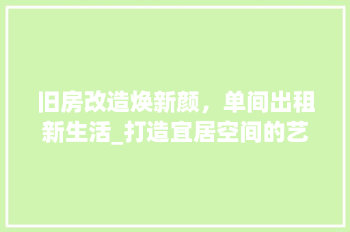 旧房改造焕新颜，单间出租新生活_打造宜居空间的艺术之旅