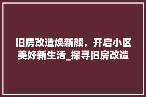 旧房改造焕新颜，开启小区美好新生活_探寻旧房改造的奇迹之路