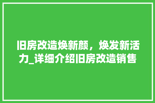 旧房改造焕新颜，焕发新活力_详细介绍旧房改造销售方法