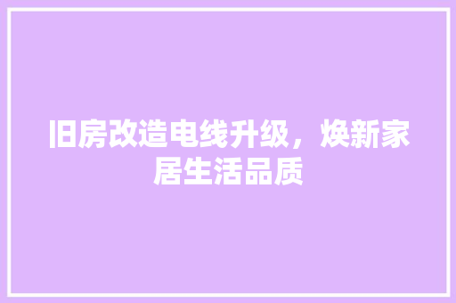 旧房改造电线升级，焕新家居生活品质 墙体维修