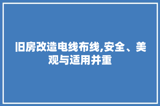 旧房改造电线布线,安全、美观与适用并重