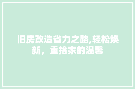 旧房改造省力之路,轻松焕新，重拾家的温馨