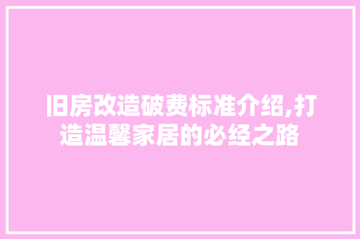 旧房改造破费标准介绍,打造温馨家居的必经之路