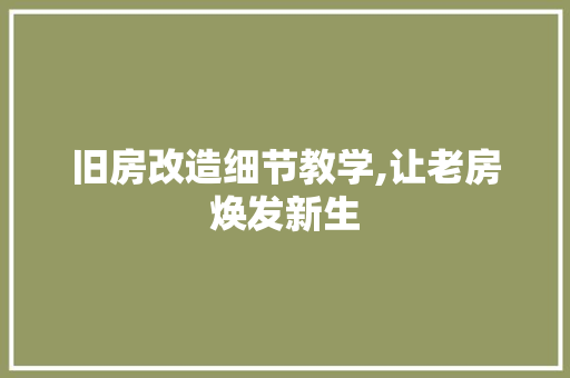 旧房改造细节教学,让老房焕发新生