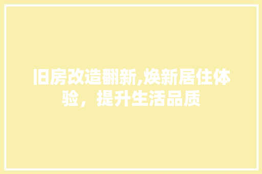 旧房改造翻新,焕新居住体验，提升生活品质