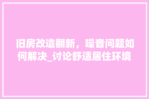 旧房改造翻新，噪音问题如何解决_讨论舒适居住环境之路