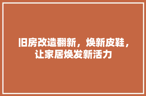 旧房改造翻新，焕新皮鞋，让家居焕发新活力