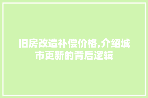 旧房改造补偿价格,介绍城市更新的背后逻辑