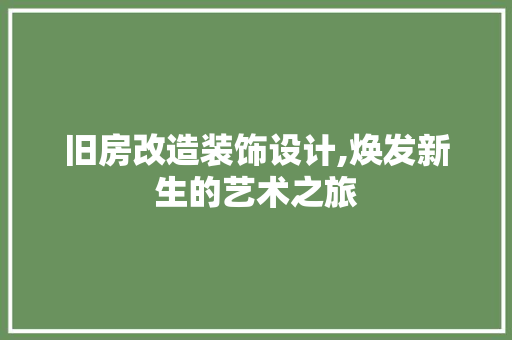旧房改造装饰设计,焕发新生的艺术之旅