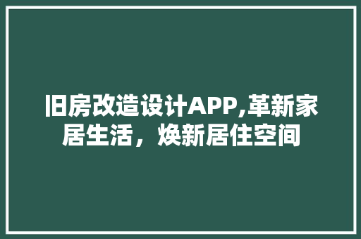 旧房改造设计APP,革新家居生活，焕新居住空间