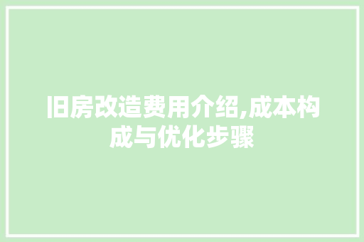 旧房改造费用介绍,成本构成与优化步骤