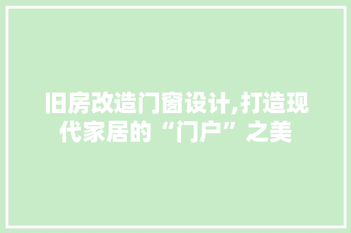 旧房改造门窗设计,打造现代家居的“门户”之美
