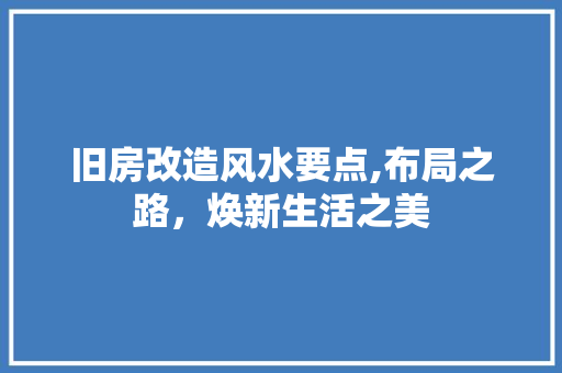 旧房改造风水要点,布局之路，焕新生活之美