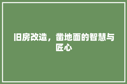 旧房改造，凿地面的智慧与匠心