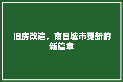 旧房改造，南昌城市更新的新篇章