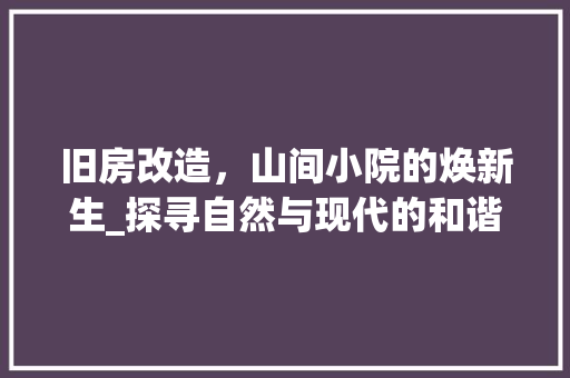 旧房改造，山间小院的焕新生_探寻自然与现代的和谐共鸣
