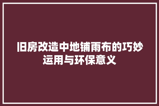 旧房改造中地铺雨布的巧妙运用与环保意义