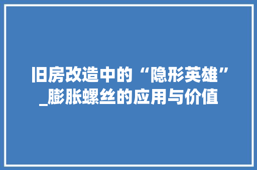 旧房改造中的“隐形英雄”_膨胀螺丝的应用与价值