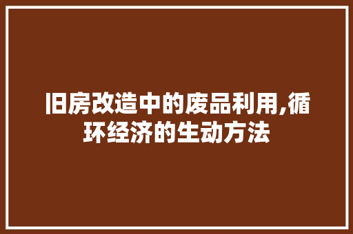 旧房改造中的废品利用,循环经济的生动方法